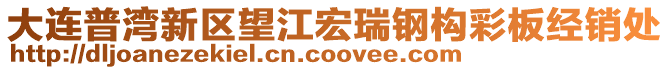 大連普灣新區(qū)望江宏瑞鋼構(gòu)彩板經(jīng)銷處