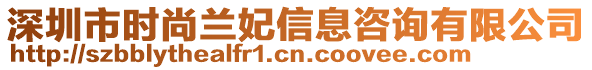 深圳市時尚蘭妃信息咨詢有限公司