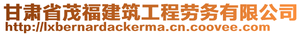 甘肅省茂福建筑工程勞務(wù)有限公司