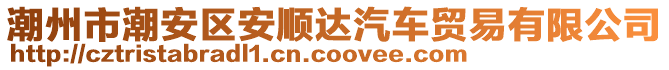 潮州市潮安區(qū)安順達(dá)汽車(chē)貿(mào)易有限公司