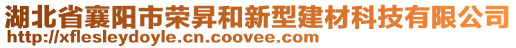 湖北省襄陽市榮昇和新型建材科技有限公司