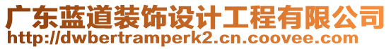 廣東藍道裝飾設計工程有限公司