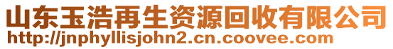 山東玉浩再生資源回收有限公司