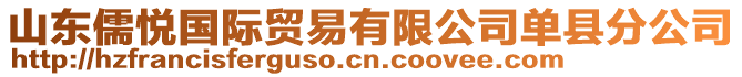 山東儒悅國(guó)際貿(mào)易有限公司單縣分公司