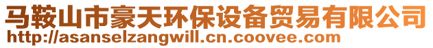 馬鞍山市豪天環(huán)保設(shè)備貿(mào)易有限公司