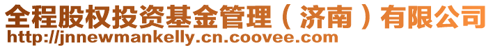 全程股權(quán)投資基金管理（濟(jì)南）有限公司