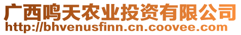 廣西鳴天農業投資有限公司