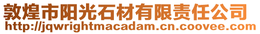 敦煌市陽(yáng)光石材有限責(zé)任公司