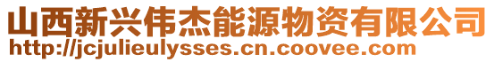 山西新興偉杰能源物資有限公司