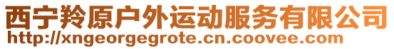 西寧羚原戶外運(yùn)動服務(wù)有限公司