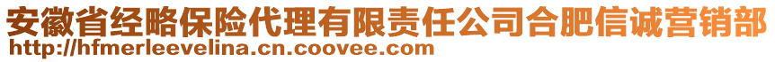 安徽省經(jīng)略保險(xiǎn)代理有限責(zé)任公司合肥信誠(chéng)營(yíng)銷(xiāo)部