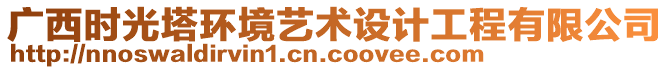 廣西時光塔環(huán)境藝術(shù)設計工程有限公司