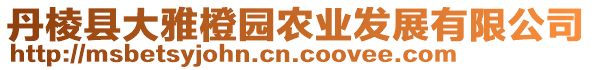 丹棱縣大雅橙園農(nóng)業(yè)發(fā)展有限公司