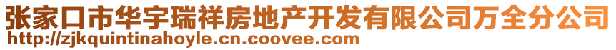 張家口市華宇瑞祥房地產(chǎn)開(kāi)發(fā)有限公司萬(wàn)全分公司