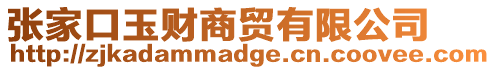 張家口玉財(cái)商貿(mào)有限公司