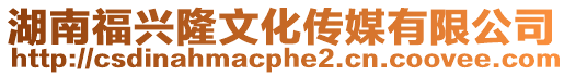 湖南福興隆文化傳媒有限公司