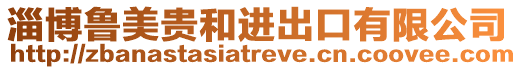 淄博魯美貴和進出口有限公司