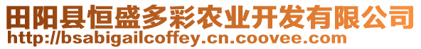 田陽(yáng)縣恒盛多彩農(nóng)業(yè)開(kāi)發(fā)有限公司