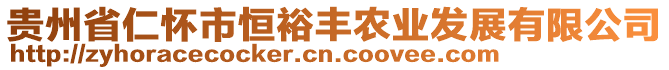 貴州省仁懷市恒裕豐農(nóng)業(yè)發(fā)展有限公司