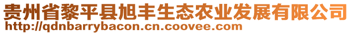 貴州省黎平縣旭豐生態(tài)農(nóng)業(yè)發(fā)展有限公司