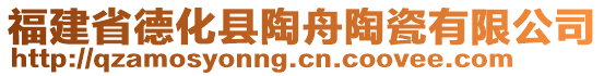 福建省德化縣陶舟陶瓷有限公司