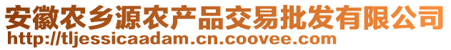 安徽農(nóng)鄉(xiāng)源農(nóng)產(chǎn)品交易批發(fā)有限公司