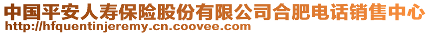 中國(guó)平安人壽保險(xiǎn)股份有限公司合肥電話銷售中心