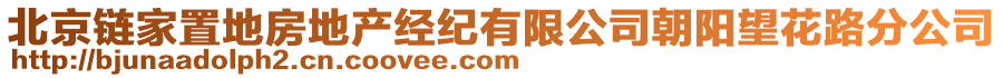 北京鏈家置地房地產(chǎn)經(jīng)紀(jì)有限公司朝陽(yáng)望花路分公司