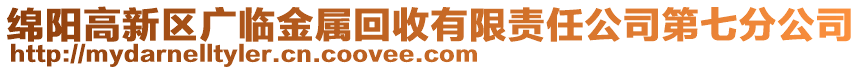 綿陽高新區(qū)廣臨金屬回收有限責(zé)任公司第七分公司