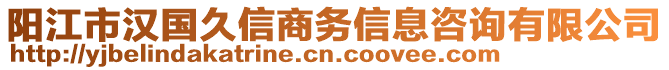 陽江市漢國久信商務(wù)信息咨詢有限公司