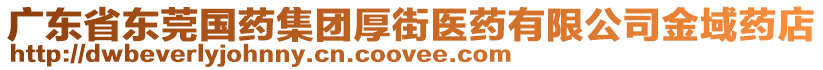 廣東省東莞國藥集團厚街醫藥有限公司金域藥店