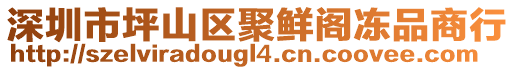 深圳市坪山區(qū)聚鮮閣凍品商行