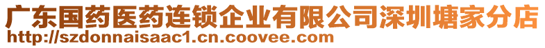 廣東國藥醫(yī)藥連鎖企業(yè)有限公司深圳塘家分店