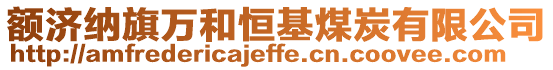 額濟(jì)納旗萬和恒基煤炭有限公司