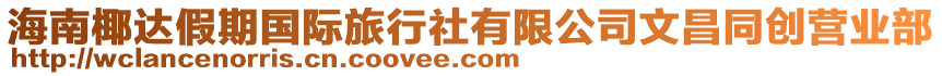 海南椰達假期國際旅行社有限公司文昌同創營業部