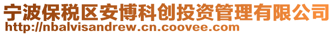 寧波保稅區(qū)安博科創(chuàng)投資管理有限公司