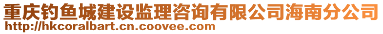 重慶釣魚城建設(shè)監(jiān)理咨詢有限公司海南分公司