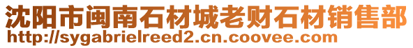 沈陽(yáng)市閩南石材城老財(cái)石材銷(xiāo)售部