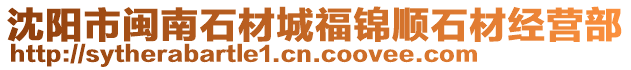 沈陽市閩南石材城福錦順石材經(jīng)營(yíng)部