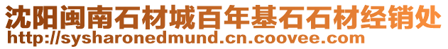 沈陽閩南石材城百年基石石材經(jīng)銷處