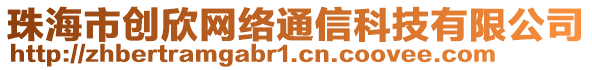 珠海市創(chuàng)欣網(wǎng)絡(luò)通信科技有限公司