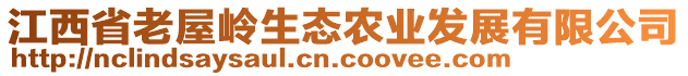 江西省老屋嶺生態(tài)農(nóng)業(yè)發(fā)展有限公司