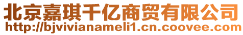北京嘉琪千億商貿有限公司