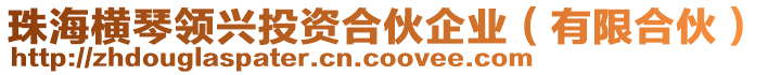 珠海橫琴領(lǐng)興投資合伙企業(yè)（有限合伙）