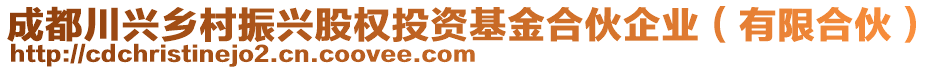 成都川興鄉(xiāng)村振興股權(quán)投資基金合伙企業(yè)（有限合伙）