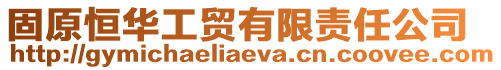 固原恒華工貿有限責任公司
