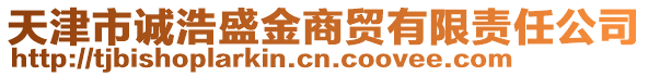 天津市誠(chéng)浩盛金商貿(mào)有限責(zé)任公司