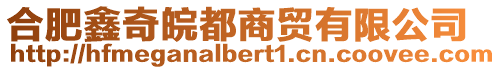 合肥鑫奇皖都商貿有限公司