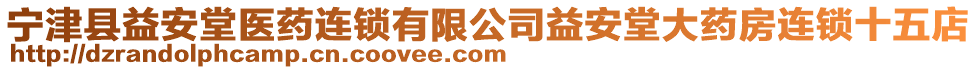 寧津縣益安堂醫(yī)藥連鎖有限公司益安堂大藥房連鎖十五店