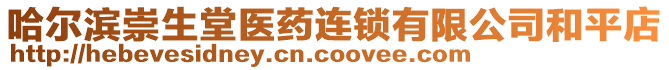 哈爾濱崇生堂醫(yī)藥連鎖有限公司和平店